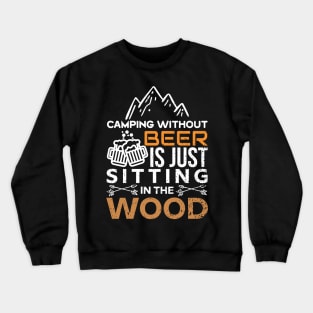 Camping Without Beer is Just Sitting in the Wood Crewneck Sweatshirt